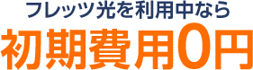 フレッツ光を利用中なら初期費用0円