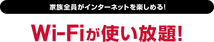 家族全員がインターネットを楽しめる!Wi-Fiが使い放題!