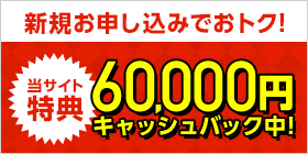 《当サイト特典》最大60,000円キャッシュバックキャンペーン