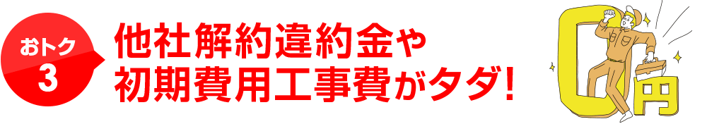 おトク3他社解約違約金や初期工事費がタダ！