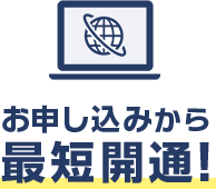 お申込みから最短開通！
