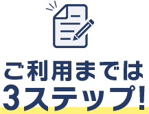 ご利用までは3ステップ！